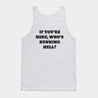 If you’re here, who’s running hell Tank Top